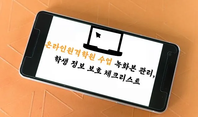 검은색 스마트폰 화면에 "온라인원격학원 수업 녹화본 관리, 학생 정보 보호 체크리스트"라는 텍스트가 주황색 배경 위에 표시되어 있다.